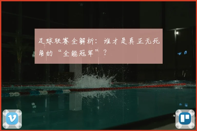 足球联赛全解析：谁才是真正无死角的“全能冠军”？