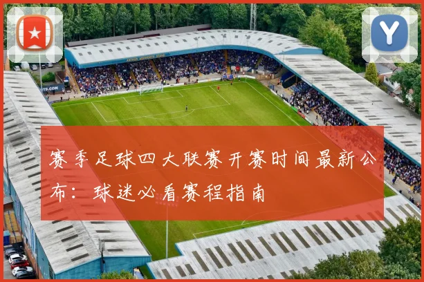 赛季足球四大联赛开赛时间最新公布：球迷必看赛程指南