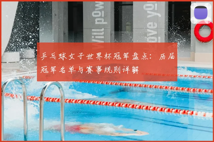 乒乓球女子世界杯冠军盘点：历届冠军名单与赛事规则详解